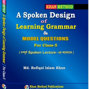 Khan Method: A Spoken Design of Learning Grammar & Model Questions For Class-5 [ সম্পূর্ণ Spoken Lecture-এর আলোকে ] – Md. Rofiqul Islam Khan